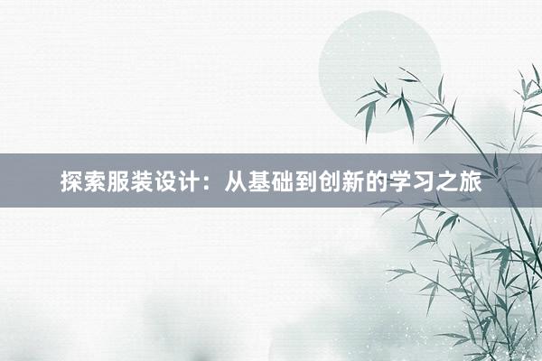 探索服装设计：从基础到创新的学习之旅